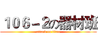 １０６－２の器材班 (attack on titan)