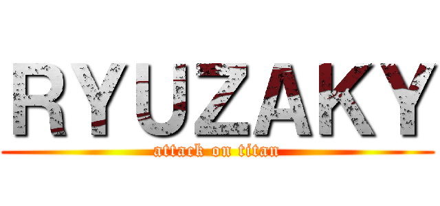 ＲＹＵＺＡＫＹ (attack on titan)