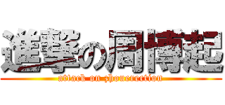 進撃の周博起 (attack on zhouerection)