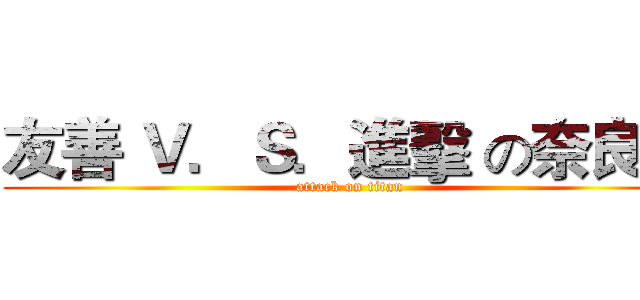 友善 Ｖ．Ｓ．進擊 の奈良鹿 (attack on titan)