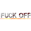 ＦＵＣＫ ＯＦＦ (FUCK OFF)