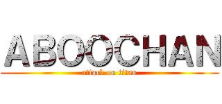 ＡＢＯＯＣＨＡＮ (attack on titan)