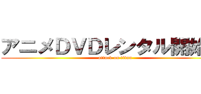 アニメＤＶＤレンタル開始！！ (attack on titan)