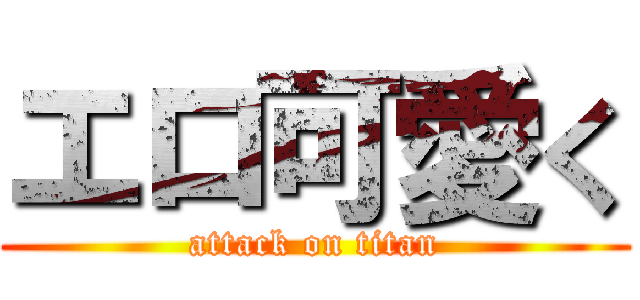 エロ可愛く (attack on titan)