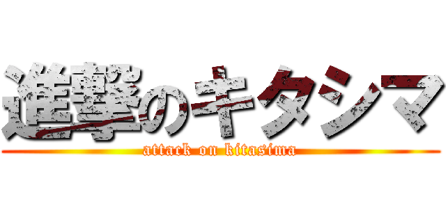 進撃のキタシマ (attack on kitasima)