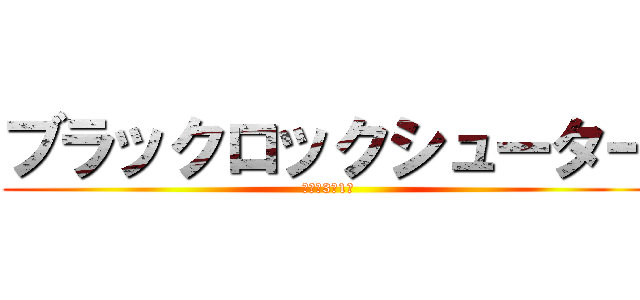 ブラックロックシューター (進撃の3年1組)