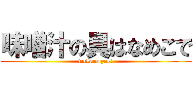 味噌汁の具はなめこで (medamayaki)