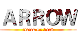 ＡＲＲＯＷ (attack on titan)