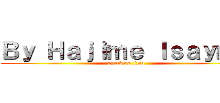 Ｂｙ Ｈａｊｉｍｅ Ｉｓａｙｍａ (attack on titan)