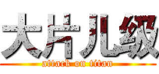 大片儿级 (attack on titan)