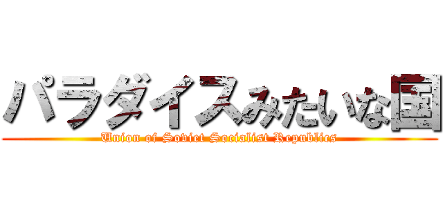 パラダイスみたいな国 (Union of Soviet Socialist Republics)