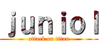 ｊｕｎｉｏｌ (attack on titan)
