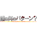 誰の何のパターン？ (Whose pattern is this?)