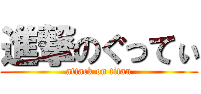 進撃のぐってぃ (attack on titan)