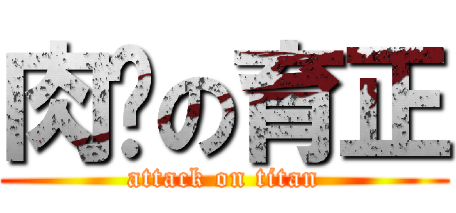 肉腳の育正 (attack on titan)