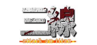 三線 (attack on titan)