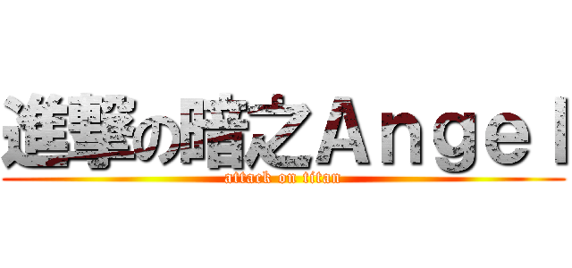 進撃の暗之Ａｎｇｅｌ (attack on titan)
