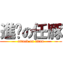 進擊の任豚 (attack on titan)
