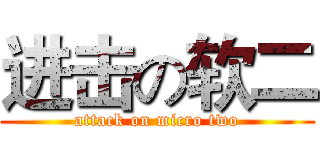 进击の软二 (attack on micro two)