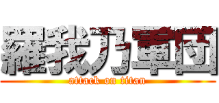 羅我乃軍団 (attack on titan)