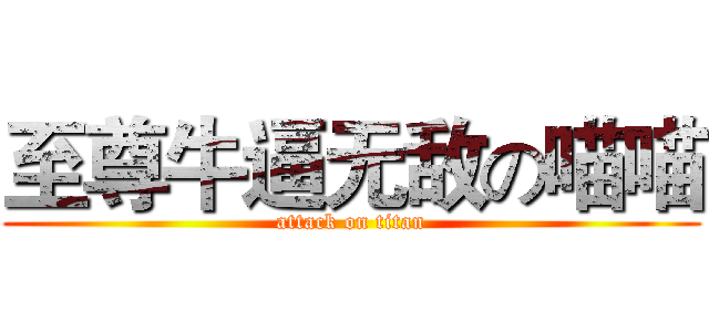 至尊牛逼无敌の喵喵 (attack on titan)