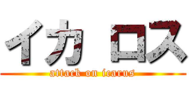イカ ロス (attack on icarus)