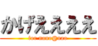 かげええええ (for nano@nao)