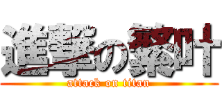 進撃の繁叶 (attack on titan)
