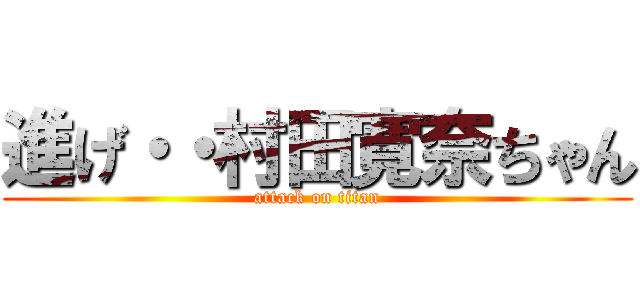 進げ・・村田寛奈ちゃん (attack on titan)