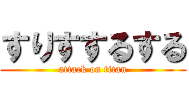 すりすするする (attack on titan)