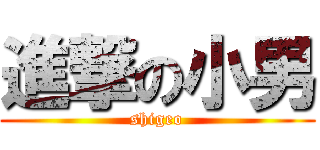 進撃の小男 (shigeo)