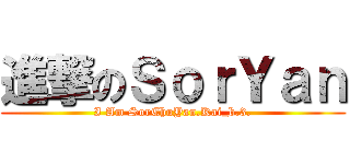 進撃のＳｏｒＹａｎ (I Am SorChuYan.Kai_b.3.)