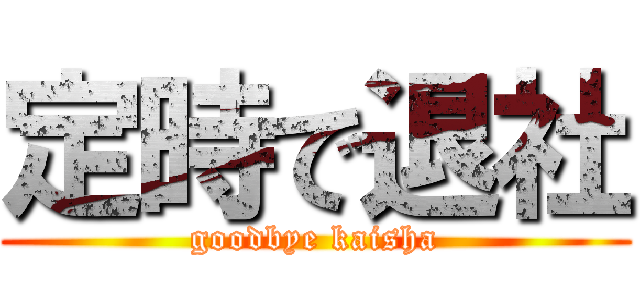 定時で退社 (goodbye kaisha)
