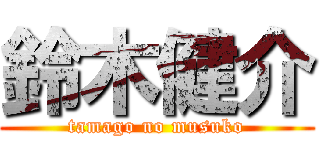 鈴木健介 (tamago no musuko)