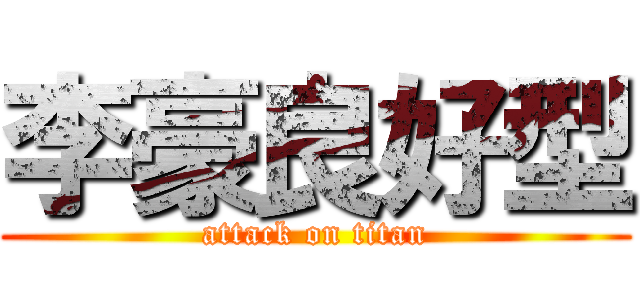 李豪良好型 (attack on titan)