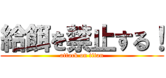 給餌を禁止する！ (attack on titan)