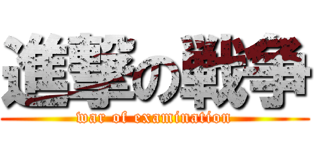 進撃の戦争 (war of examination)