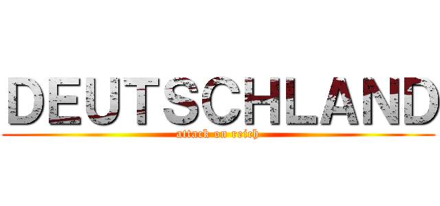 ＤＥＵＴＳＣＨＬＡＮＤ (attack on reich)