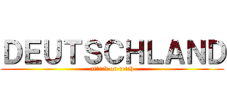 ＤＥＵＴＳＣＨＬＡＮＤ (attack on reich)