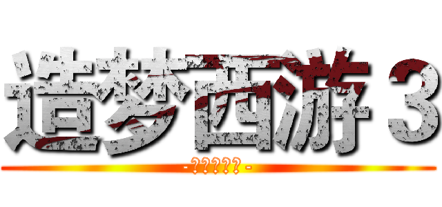 造梦西游３ (-我叫庄北月-)