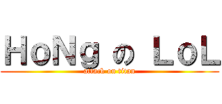 ＨｏＮｇ の ＬｏＬ (attack on titan)
