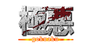 極悪 (gokuaku)