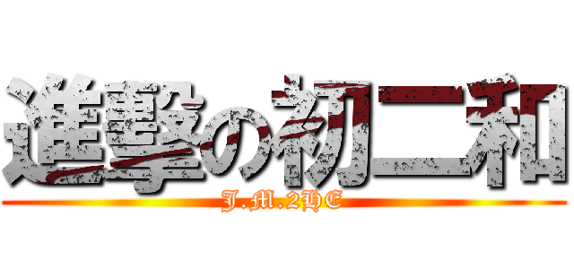 進擊の初二和 (J.M.2HE)