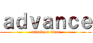 ａｄｖａｎｃｅ (attack on titan)