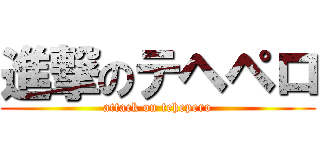 進撃のテヘペロ (attack on tehepero)