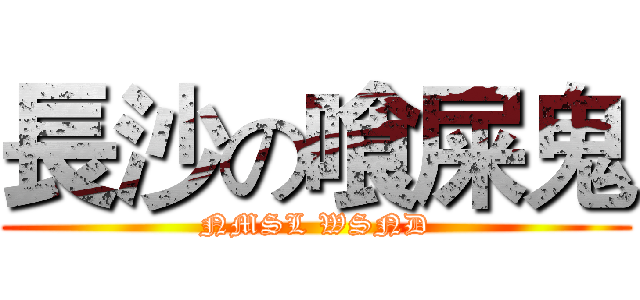 長沙の喰屎鬼 (NMSL WSND)