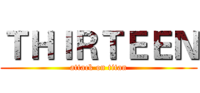 ＴＨＩＲＴＥＥＮ (attack on titan)