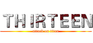 ＴＨＩＲＴＥＥＮ (attack on titan)