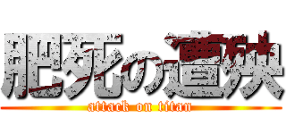 肥死の遭殃 (attack on titan)