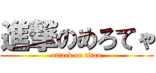 進撃のめろてゃ (attack on titan)